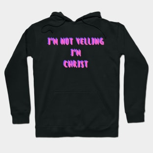 i'm not yelling, i'm christ Hoodie